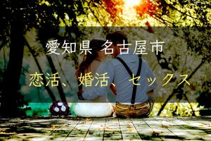 【裏技】愛知県名古屋市で恋活｜婚活｜セックスする為の方法｜恋愛マスターが解説