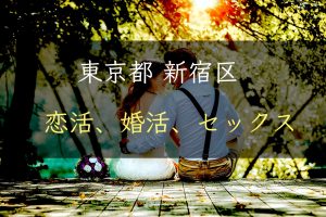 【裏技】東京都新宿区で恋活｜婚活｜セックスする為の方法｜恋愛マスターが解説
