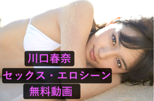 【本当は教えたくない】川口春奈のセックス・エロシーン無料動画