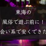 【愛知県】東海の風俗で遊ぶ前に！出会い系で安くセックスできた話