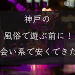 【兵庫県】神戸の風俗で遊ぶ前に！出会い系で安くセックスできた話